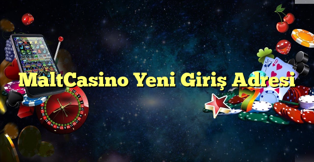 maltcasino yeni giriş adresi Yeni Giriş Adresi 2025