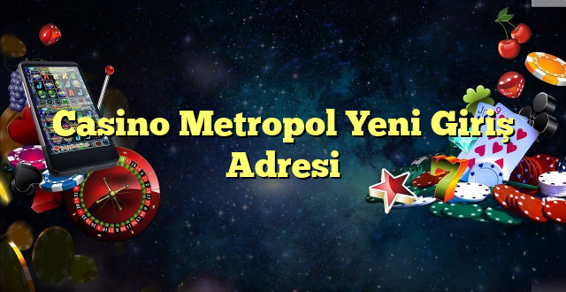 casino metropol yeni giriş adresi Yeni Giriş Adresi 2025