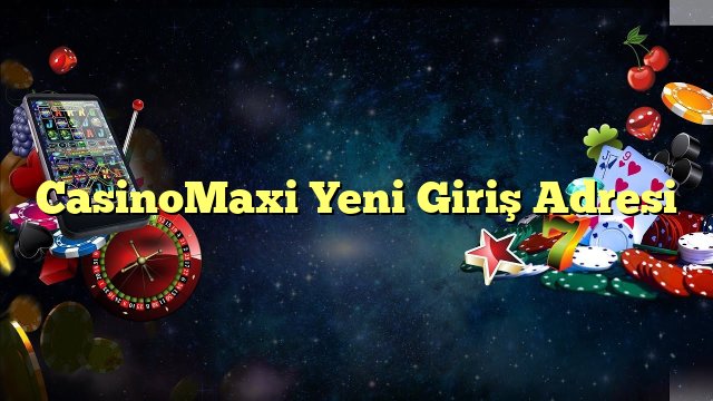 casinomaxi yeni giriş adresi Yeni Giriş Adresi 2025