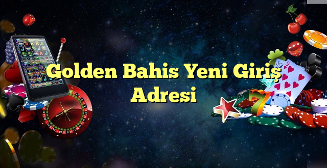 golden bahis yeni giriş adresi Yeni Giriş Adresi 2025