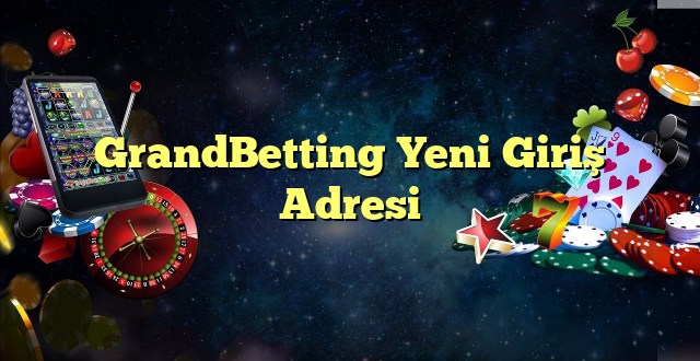 grandbetting yeni giriş adresi Yeni Giriş Adresi 2025