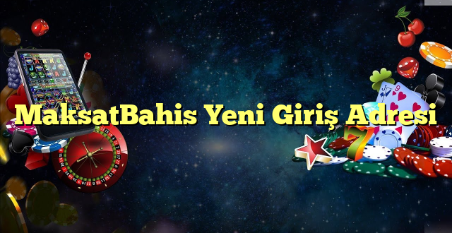 maksatbahis yeni giriş adresi Yeni Giriş Adresi 2025