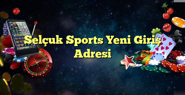 selçuk sports yeni giriş adresi Yeni Giriş Adresi 2025
