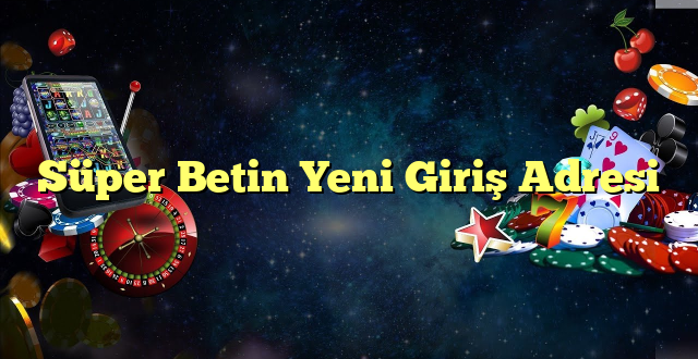 süper betin yeni giriş adresi Yeni Giriş Adresi 2025