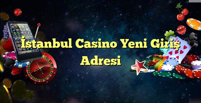 İstanbul casino yeni giriş adresi Yeni Giriş Adresi 2025